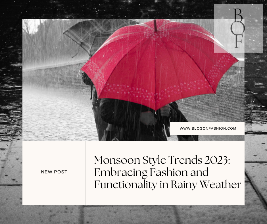 Monsoon Style Trends 2023: Embracing Fashion and Functionality in Rainy Weather