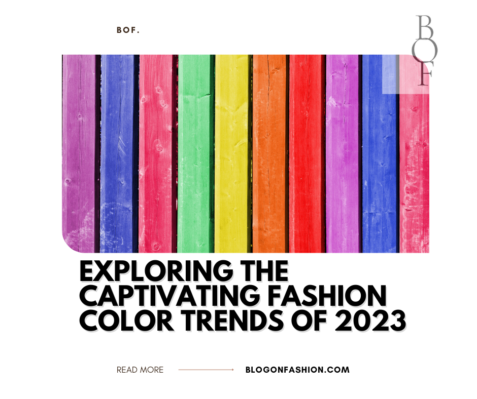 Exploring the Captivating Fashion Color Trends of 2023